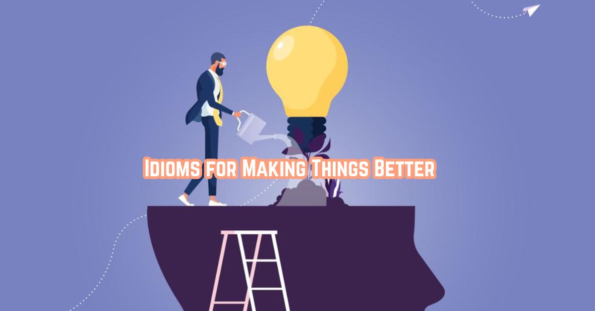 Understanding Things Better Idioms for Making Things Better: A Comprehensive Guide - Marcus Grammar