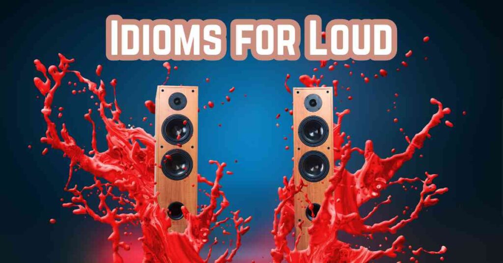 Idioms for Loud